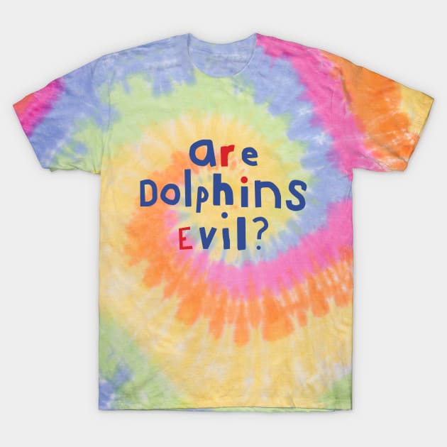 Typography Funny Question Are Dolphins Evil T-Shirt by ellenhenryart